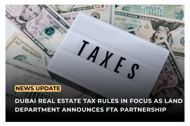 Dubai real estate tax rules partnership between Dubai Land Department and FTA for VAT compliance in real estate.